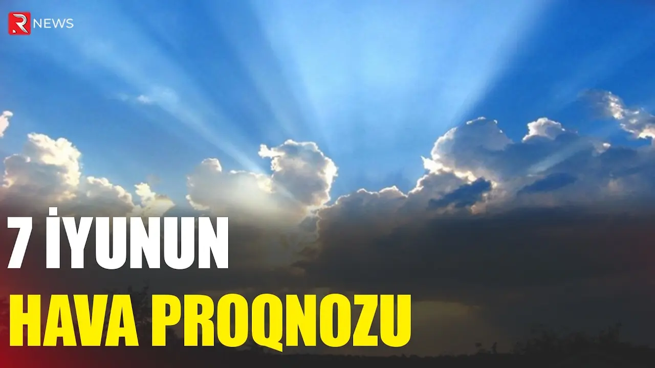 7 iyunun hava proqnozu açıqlandı - RTV