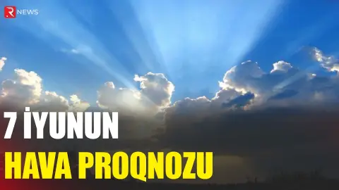 7 iyunun hava proqnozu açıqlandı - RTV
