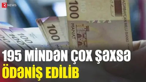195 mindən çox şəxsə ödəniş edilib - RTV