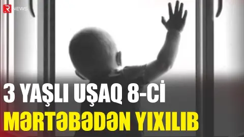 Bakıda 3 yaşlı uşaq 8-ci mərtəbədən yıxılıb - RTV