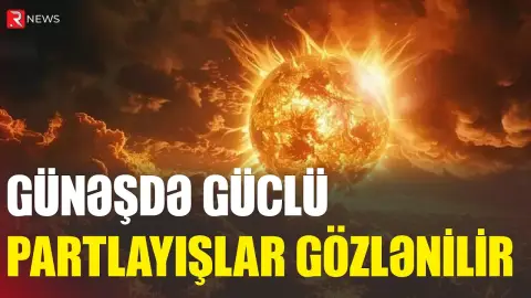 Günəşdə güclü partlayışlar gözlənilir - RTV