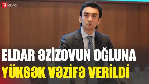 Eldar Əzizovun oğluna YÜKSƏK VƏZİFƏ VERİLDİ - RTV