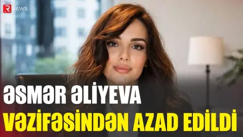 Əsmər Əliyeva vəzifəsindən azad edildi - RTV