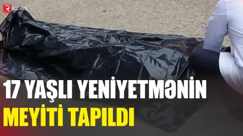Gəncədə 17 yaşlı yeniyetmənin meyiti tapıldı - RTV