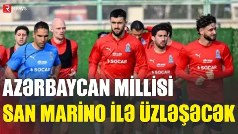 Azərbaycan millisi bu gün San Marino ilə qarşılaşacaq - RTV