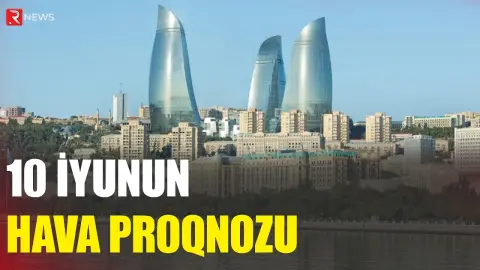 10 iyunun hava proqnozu açıqlandı - RTV
