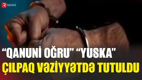 “Qanuni oğru” “Yuska” çılpaq vəziyyətdə tutuldu - RTV