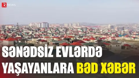 Sənədsiz evlərdə yaşayanlara BƏD XƏBƏR - RTV