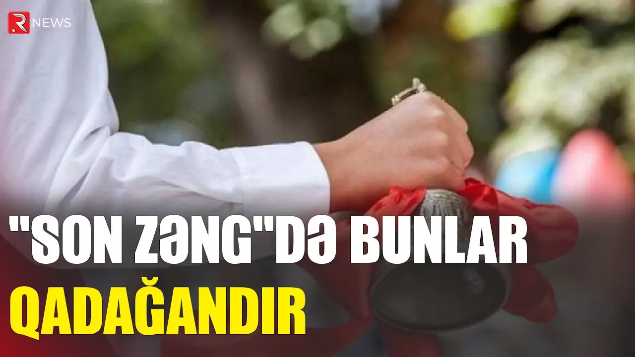 “Son zəng”də bunlar qadağandır - Rəsmi - RTV