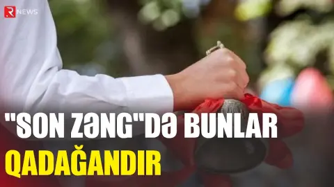 “Son zəng”də bunlar qadağandır - Rəsmi - RTV
