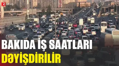 Bakıda iş saatları dəyişdirilir - Deputat - RTV