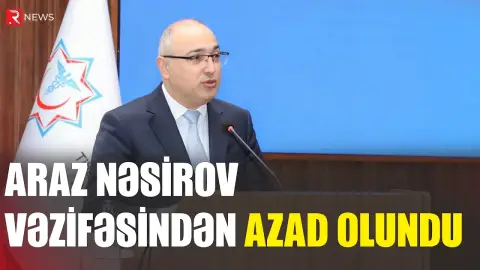 Araz Nəsirov vəzifəsindən azad olundu - RTV