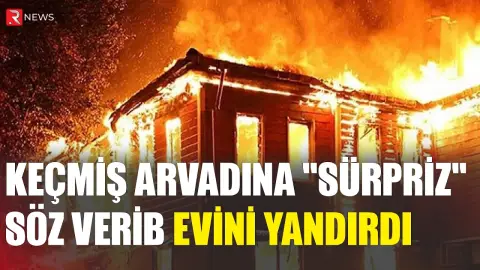 Keçmiş arvadına "sənə sürpriz edəcəyəm" dedi, evini yandırdı - RTV