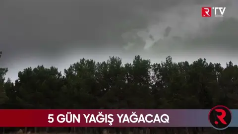 5 gün yağış yağacaq - Xəbərdarlıq - RTV