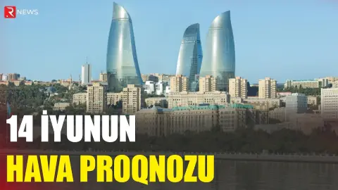 14 iyunun hava proqnozu açıqlandı - RTV