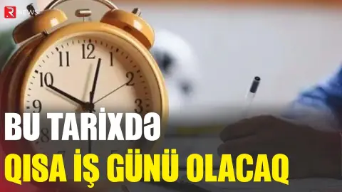 Bu tarixdə qısa iş günü olacaq - RTV