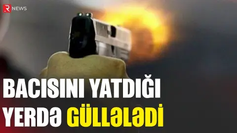 Bacısını yatdığı yerdə güllələdi, cəzadan azad edildi - RTV