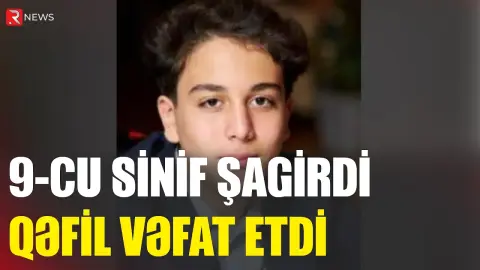 Bakıda 9-cu sinif şagirdi qəfil vəfat etdi - RTV