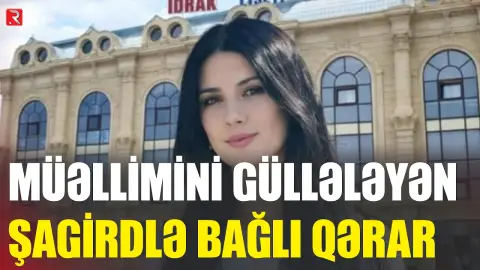 Müəllimini güllələyən şagirdlə bağlı QƏRAR VERİLDİ - RTV
