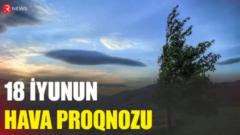 18 iyunun hava proqnozu açıqlandı - RTV