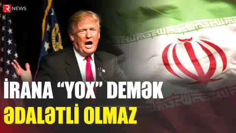 İrana "yox" demək ədalətli olmaz - Tramp - RTV