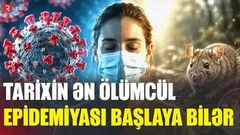 Tarixin ən ölümcül epidemiyası başlaya bilər - XƏBƏRDARLIQ - RTV