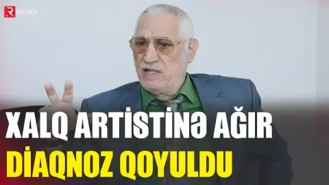 Xalq artistinə ağır diaqnoz qoyuldu - RTV