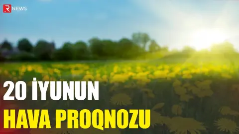 20 iyunun hava proqnozu açıqlandı - RTV