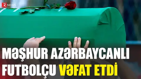 Məşhur azərbaycanlı futbolçu VƏFAT ETDİ - RTV