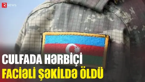 Culfada hərbçi faciəli şəkildə öldü - RTV