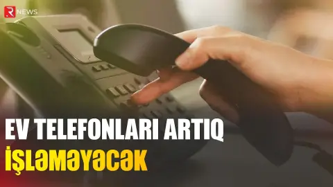 Ev telefonları artıq işləməyəcək - RTV