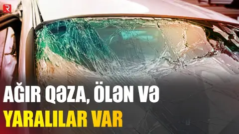 Ağır qəza: Ölən və yaralılar var - RTV