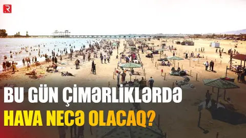 Bu gün çimərliklərdə gözlənilən hava açıqlandı - RTV