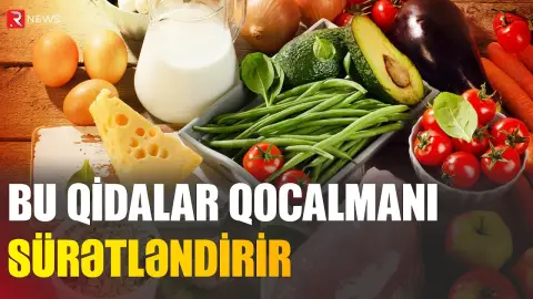 Bu qidalar qocalmanı sürətləndirir - RTV