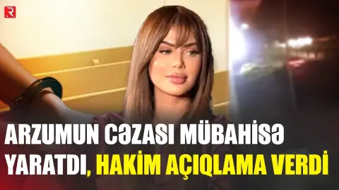 Arzumun mübahisə doğuran cəzası - Məhkəmə qərara aydınlıq gətirdi - RTV