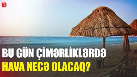 Bu gün çimərliklərdə hava necə olacaq? - RTV