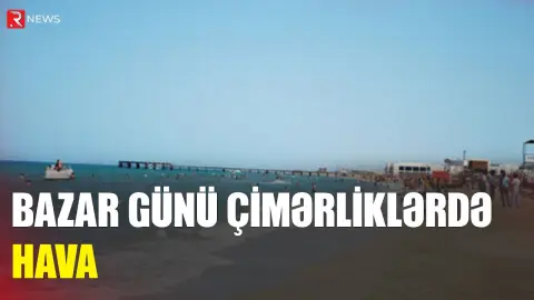 Bazar günü çimərliklərdə hava necə olacaq? - RTV