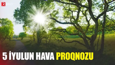 5 iyulun hava proqnozu açıqlandı - RTV