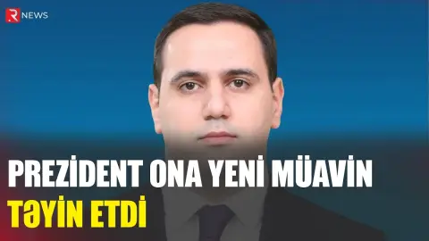 Prezident ona yeni müavin təyin etdi - RTV