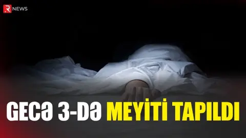Gecə 3-də meyiti tapıldı - RTV