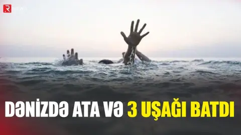 Ata və 3 uşağı dənizdə BATDI - RTV