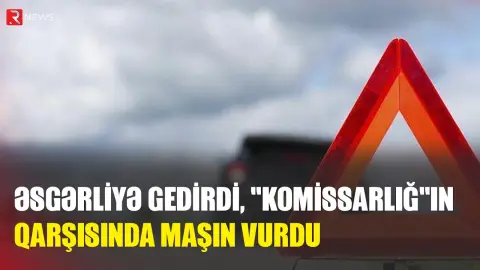 Əsgərliyə gedirdi, "komissarlığ"ın qarşısında maşın vurdu - RTV