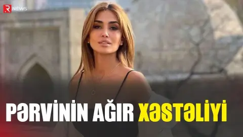 Pərvin ağır xəstəliyini açıqladı - RTV