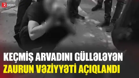 Keçmiş arvadını güllələyən Zaurun vəziyyəti AÇIQLANDI - RTV