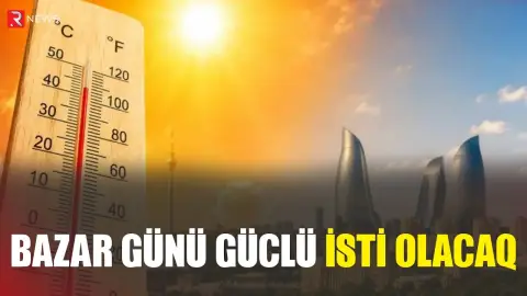 Bazar günü Azərbaycanda güclü isti OLACAQ - RTV