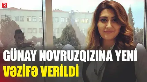 Günay Novruzqızına yeni vəzifə verildi - RTV