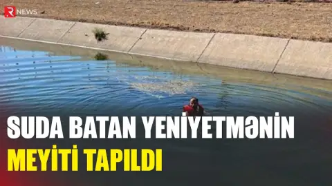 Suda batan 16 yaşlı yeniyetmənin meyiti tapıldı - RTV