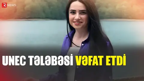 UNEC tələbəsi vəfat etdi - RTV