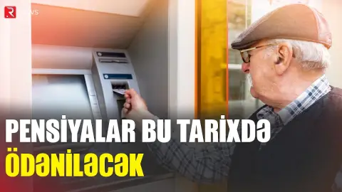 Pensiyalar bu tarixdə ödəniləcək - RƏSMİ - RTV