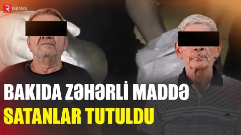 Bakıda dəhşətli cinayət: Zəhərli maddə ilə TUTULDULAR - RTV